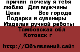 100 причин, почему я тебя люблю. Для мужчины. › Цена ­ 700 - Все города Подарки и сувениры » Изделия ручной работы   . Тамбовская обл.,Котовск г.